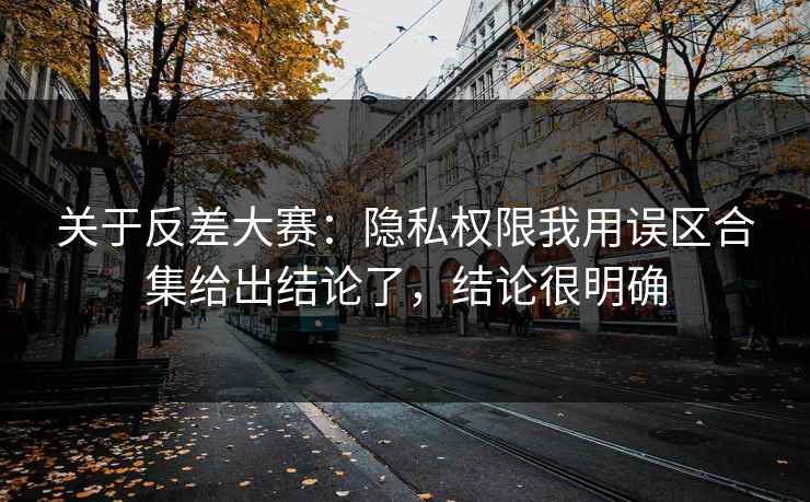 关于反差大赛：隐私权限我用误区合集给出结论了，结论很明确