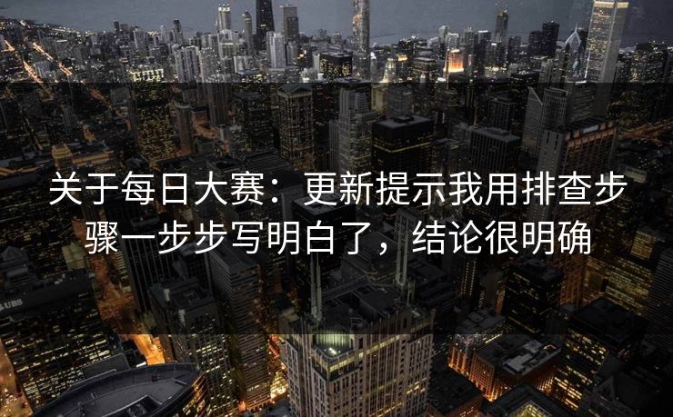 关于每日大赛：更新提示我用排查步骤一步步写明白了，结论很明确
